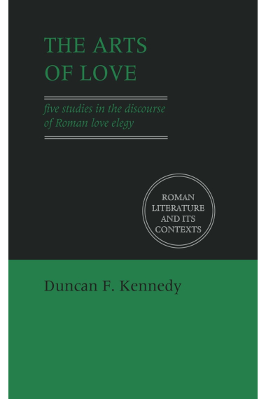 The Arts of Love: Five Studies in the Discourse of Roman Love Elegy