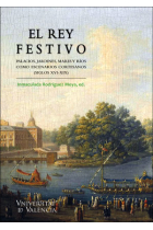 El rey festivo.. Palacios, jardines, mares y ríos como escenarios cortesanos (siglos XVI-XIX)