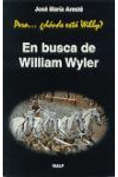 Pero... ¿dónde está Willy? En busca de William Wyler