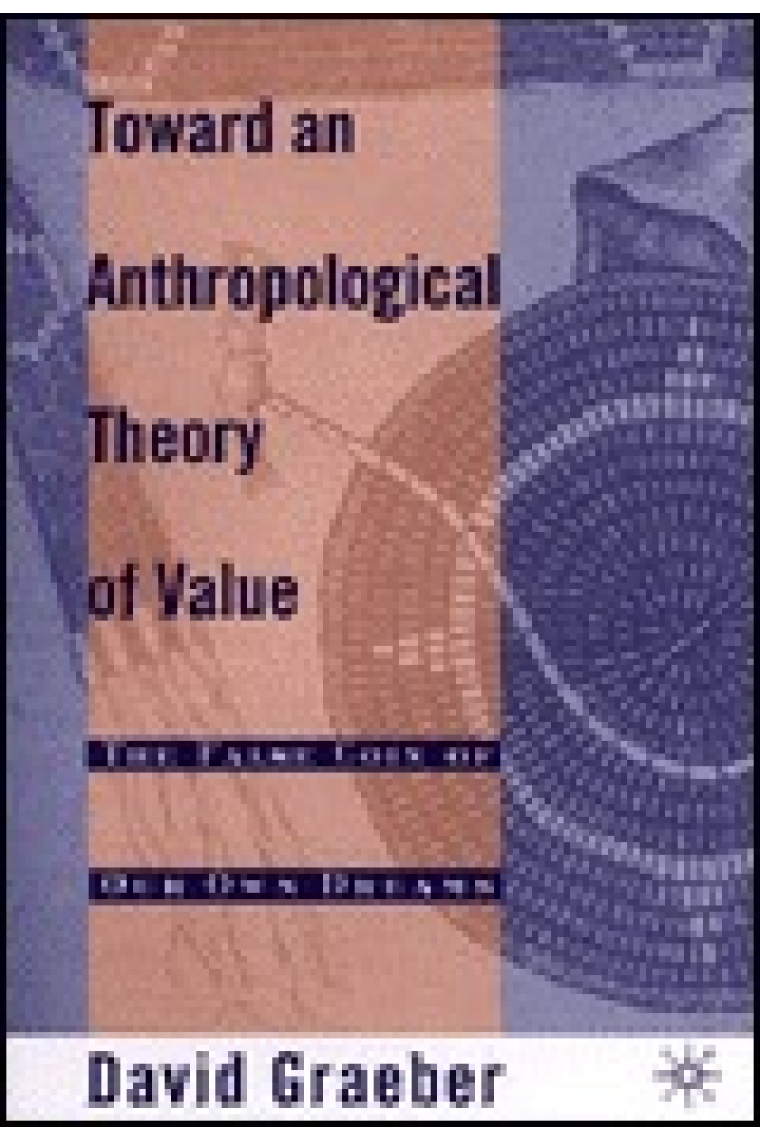 Toward an anthropological theory of value : the false coin of our own dreams