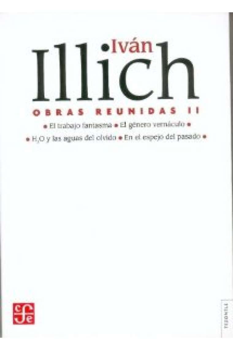 Obras reunidas, vol. II: El trabajo fantasma. El género vernáculo. H2O y las aguas del olvido. En el espejo del pasado