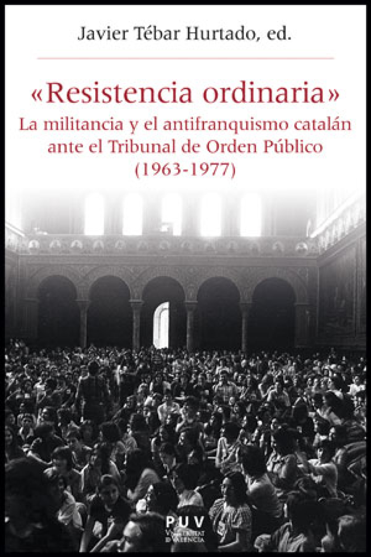 Resistencia ordinaria. La militancia y el antifranquismo catalán ante el Tribunal de Orden Público (1963-1977)