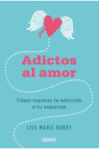 Adictos al amor. Cómo superar la adicción a tu expareja