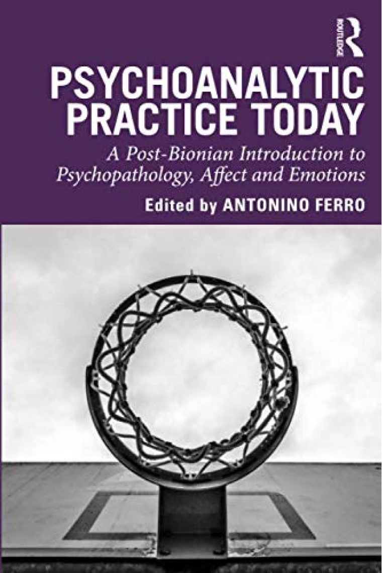 Psychoanalytic Practice Today: A Post-Bionian Introduction to Psychopathology, Affect and Emotions