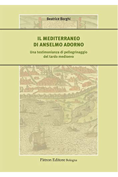 Il Mediterraneo di Anselmo Adorno. Una testimonianza di pellegrinaggio del tardo Medioevo (Il medioevo. Contesti, comunità, incontri)