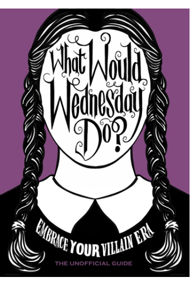 What Would Wednesday Do?: Embrace your villain era and thrive