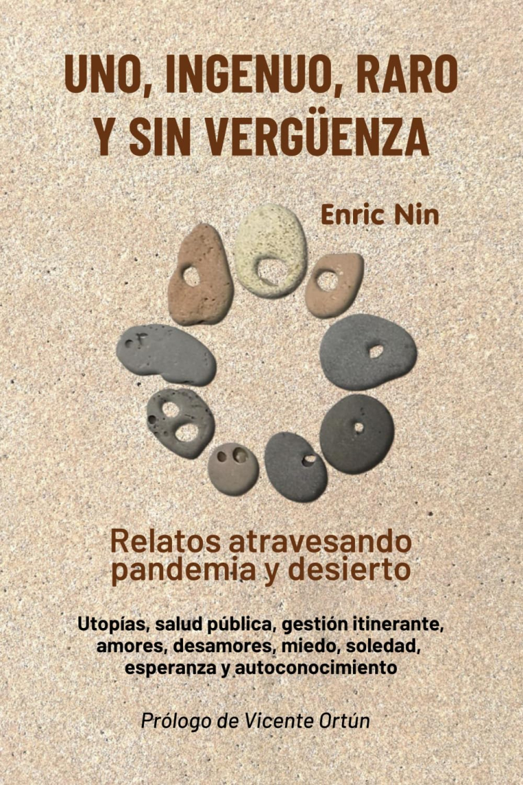 Uno, ingenuo, raro y sin vergüenza: Relatos atravesando pandemia y desierto. Utopías, salud pública, gestión itinerante, amores, desamores, miedo, ... y autoconocimiento (Spanish Edition)