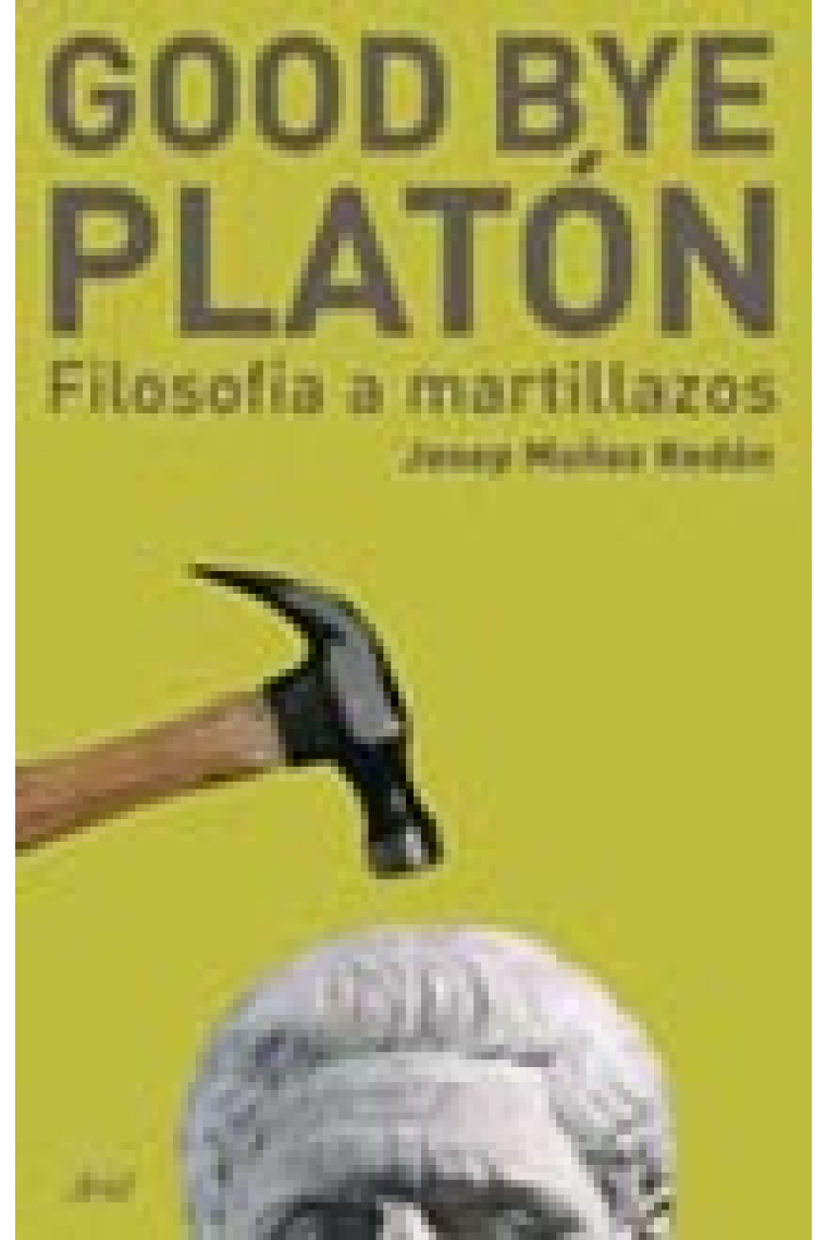 Good bye, Platon (Filosofía a martillazos)