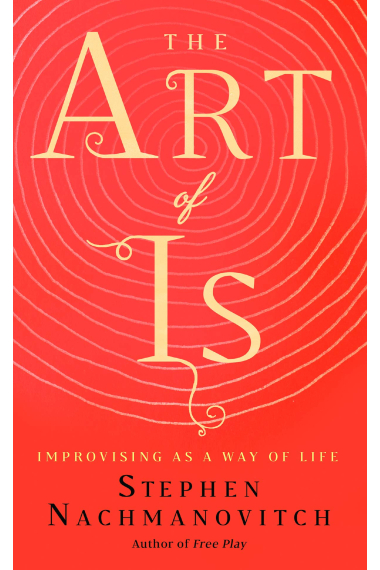 The Art of Is: Improvising as a Way of Life