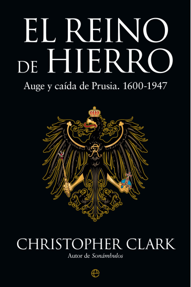 El Reino de Hierro. Auge y caída de Prusia. 1600-1947