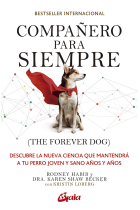 Compañero para siempre (The forever dog). Descubre la nueva ciencia que mantendrá a tu perro joven y sano años y años