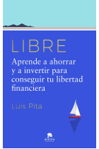 Libre. Aprende a ahorrar y a invertir para conseguir tu libertad financiera