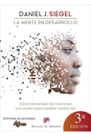 La mente en desarrollo. Cómo interactúan las relaciones y el cerebro para modelar nuestro ser