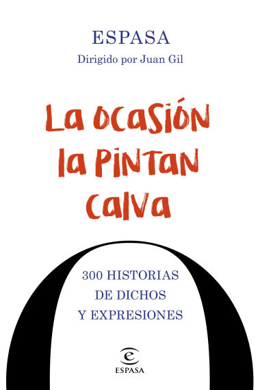 La ocasión la pintan calva. 300 historias de dichos y expresiones