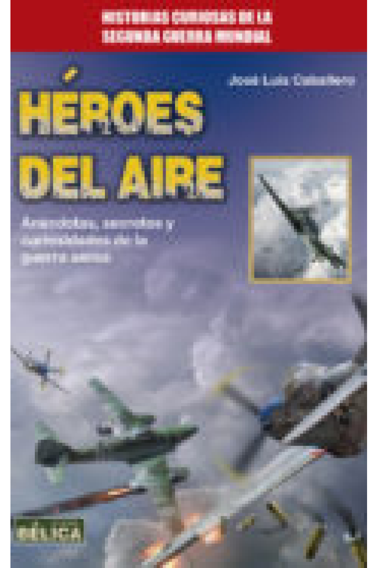 Héroes del aire. Anécdotas, secretos y curiosidades de la guerra aérea