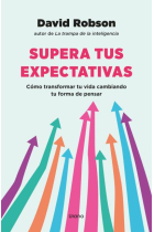 Supera tus expectativas. Cómo transformar tu vida cambiando tu forma de pensar