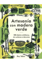 Artesanía con madera verde. 300 objetos cotidianos, de cucharas a taburetes