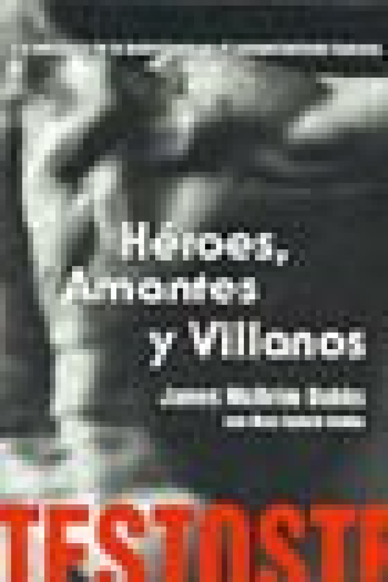 Testosterona : héroes, amantes y villanos