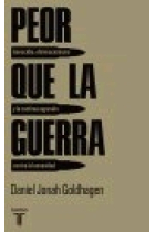 Peor que la guerra. Genocidio, eliminacionismo y la continua agresión contra la humanidad