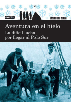 Aventura en el hielo. La difiícil lucha por llegar al Polo Sur