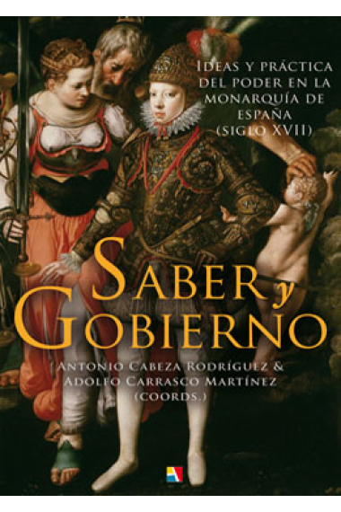 Saber y Gobierno. Ideas y práctica del poder en la monarquía de España (Siglo XVII)