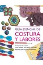 Guía esencial de costura y labores. Incluye técnicas para coser, bordar, tejer, hacer ganchillo, apliques, patchwork y acolchados