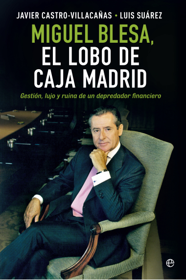 Miguel Blesa, el lobo de Caja Madrid. Gestión, lujo y ruina de un depredador financiero