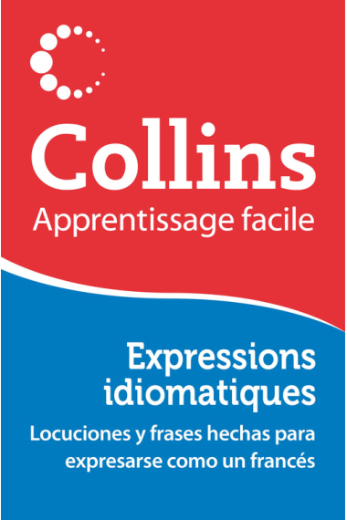 Expressions idiomatiques (Apprentissage facile). Locuciones y frases hechas para expresarse como un francés