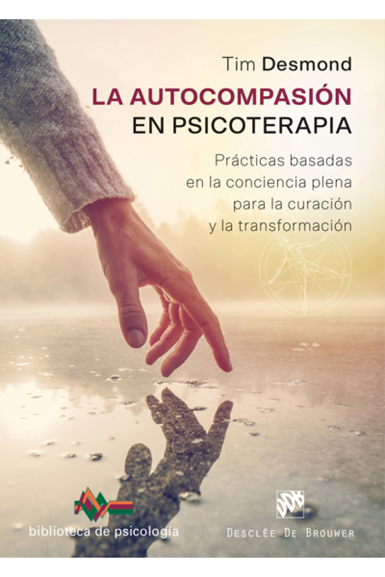 La autocompasión en psicoterapia. Prácticas basadas en la conciencia plena para la curación y la transformación