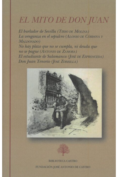 El mito de Don Juan: El burlador de Sevilla / La venganza en el sepulcro / No hay plazo que no se cumpla ni deuda que no se pague / El estudiante de Salamanca / Don Juan Tenorio