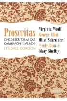 Proscritas: cinco mujeres que cambiaron el mundo (Virginia Woolf · George Eliott · Olive Schreiner · Emily Brontë · Mary Shelley)