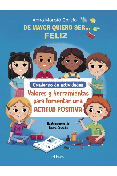 Cuaderno de actividades DE MAYOR QUIERO SER FELIZ. Valores y herramientas para fomentar una ACTITUD POSITIVA