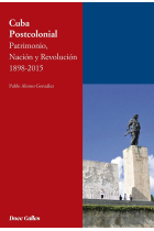 Cuba Postcolonial. Patrimonio, Nación y Revolución 1898-2015