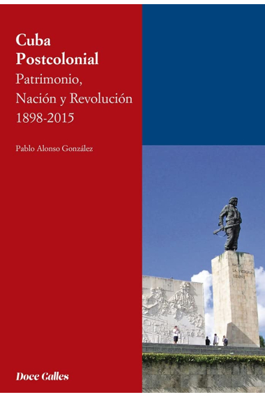 Cuba Postcolonial. Patrimonio, Nación y Revolución 1898-2015