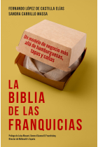 La biblia de las franquicias. Un modelo de negocio más allá de hamburguesas, tapas y cañas