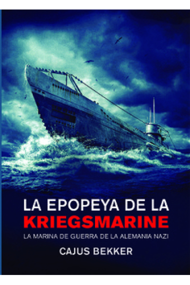 La epopeya de la Kriegsmarine. La marina de guerra de la alemania nazi