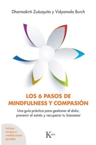 Los 6 pasos de mindfulness y compasión Una guía práctica para gestionar el dolor, prevenir el estrés y recuperar tu bienestar