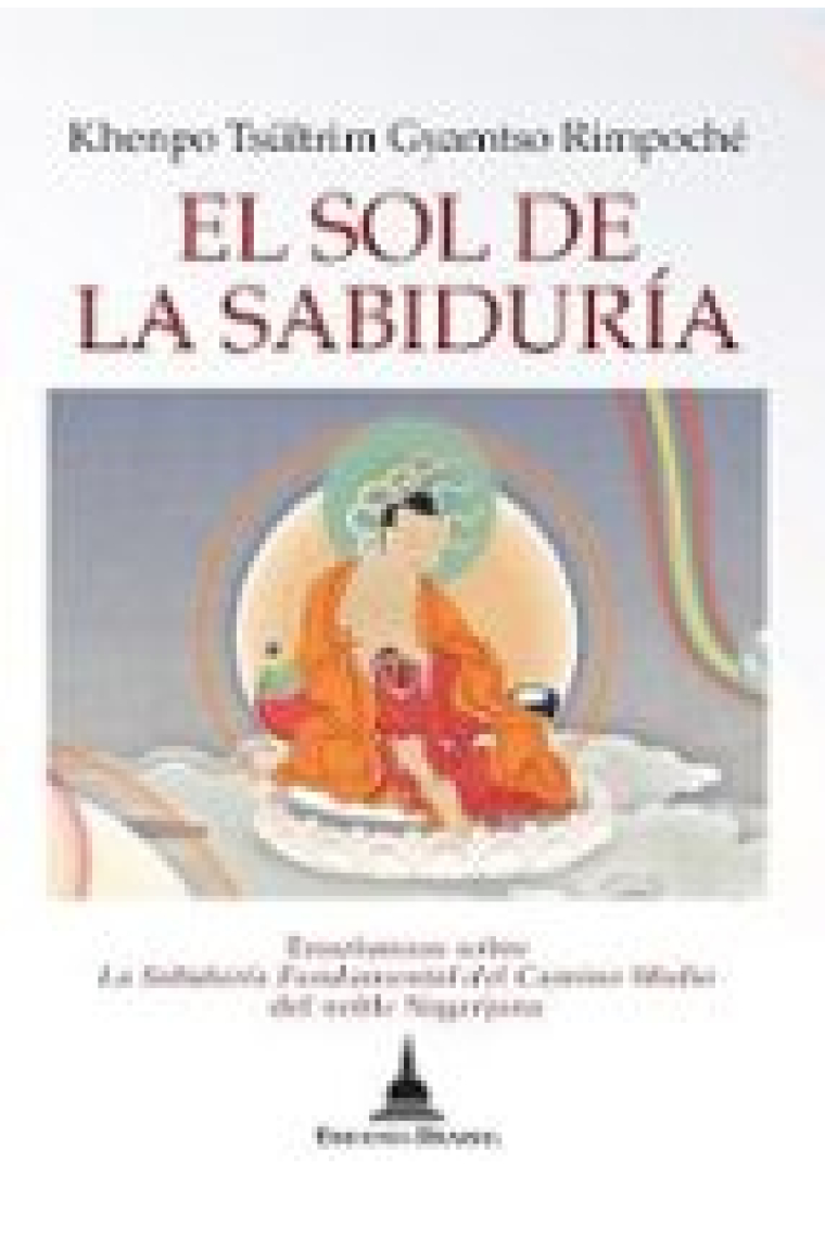 El sol de la sabiduría. Enseñanzas sobre La Sabiduría Fundamental del Camino Medio del noble Nagarjuna