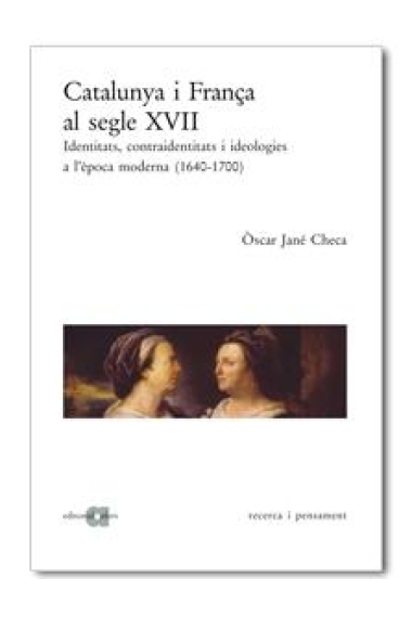 Catalunya i França al segle XVII:identitats,contraidentitats i ideologies a l'època moderna (1640-1700)