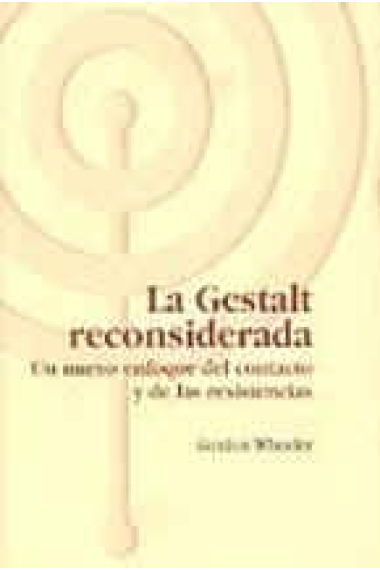 La Gestalt reconsiderada. Un nuevo enfoque del contacto y de las resistencias