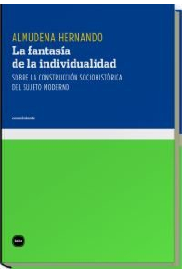 La fantasía de la individualidad. Sobre la construcción sociohistórica del sujeto moderno