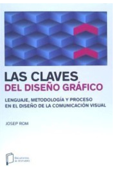 Las claves del diseño gráfico. Lenguaje, metodología y proceso en el diseño de la comunicación visual