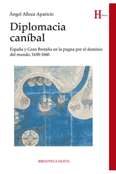 Diplomacia caníbal. España y Gran Bretaña en la pugna por el dominio del mundo, 1638-1660