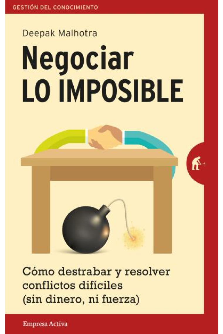 Negociar lo imposible. Cómo destrabar y resolver conflictos difíciles (sin dinero ni fuerza)