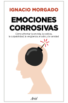 Emociones corrosivas. Cómo afrontar la envidia, la codicia, la culpabilidad, la vergüenza, el odio y la vanidad