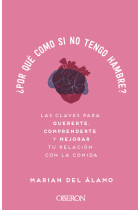 ¿Por qué como si no tengo hambre?. Las claves para quererte, comprenderte y mejorar tu relación con la comida