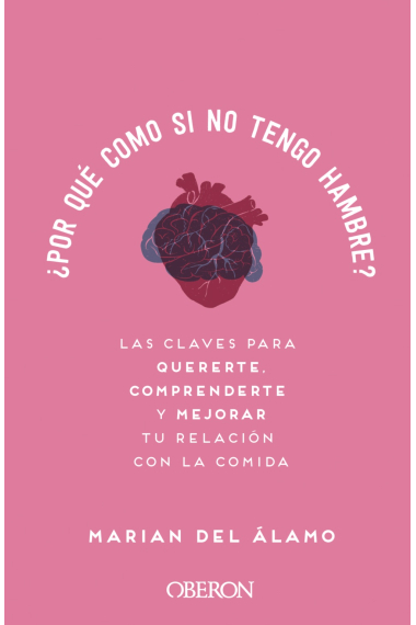 ¿Por qué como si no tengo hambre?. Las claves para quererte, comprenderte y mejorar tu relación con la comida