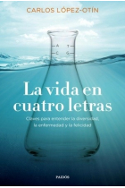 La vida en cuatro letras. Claves para entender la diversidad, la enfermedad y la felicidad