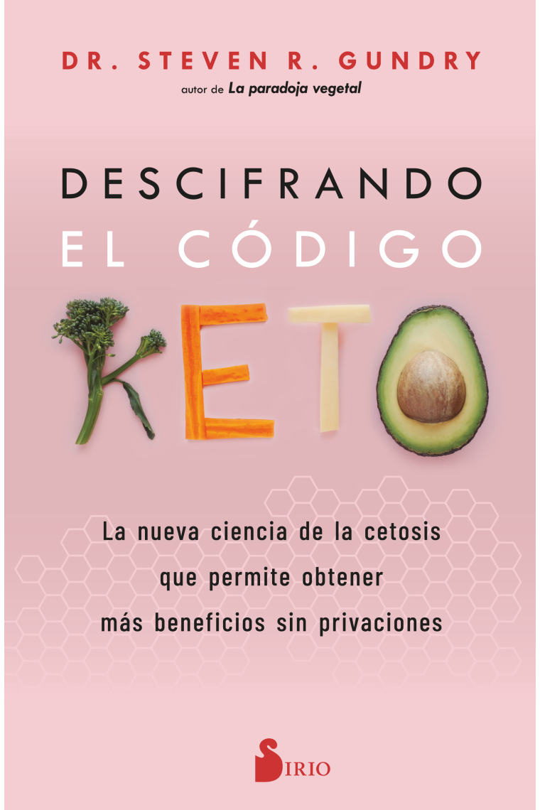 Descifrando el código keto. La nueva ciencia de la cetosis que permite obtener más beneficios sin privaciones