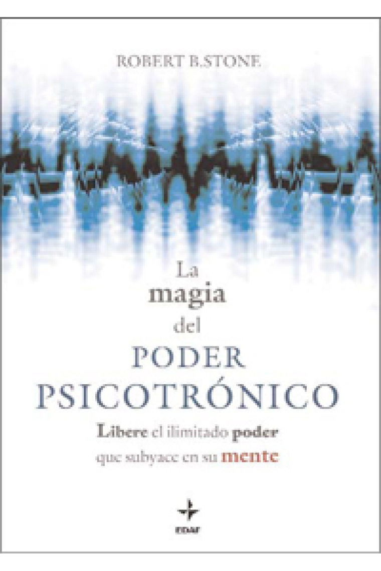 La magia del poder psicotrónico : Libere el ilimitado poder que subyace en su mente